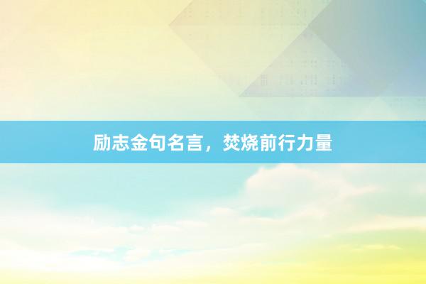 励志金句名言，焚烧前行力量